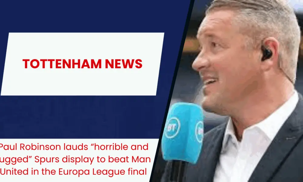 Paul Robinson lauds “horrible and rugged” Spurs display to beat Man United in the Europa League final