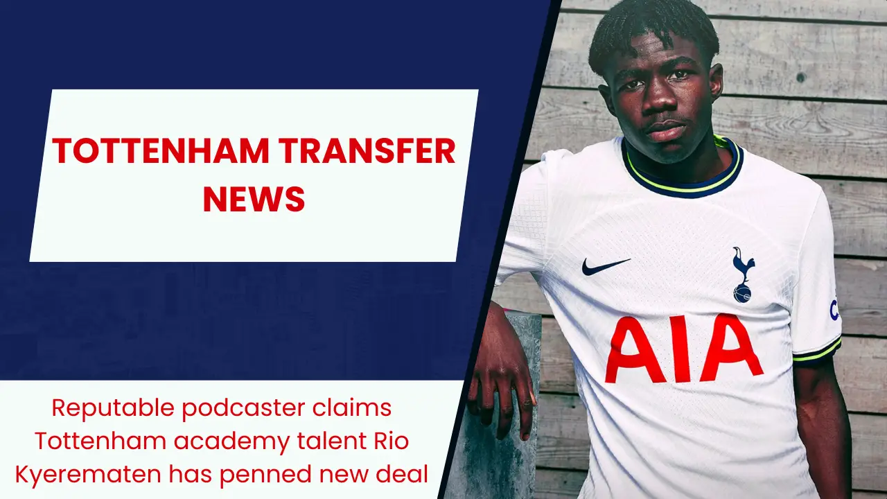 Reputable podcaster claims Tottenham academy talent Rio Kyerematen has penned new deal