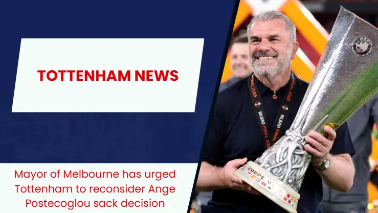 “Allergic to silverware”- Mayor of Melbourne urges Tottenham to reconsider Ange Postecoglou sacking.