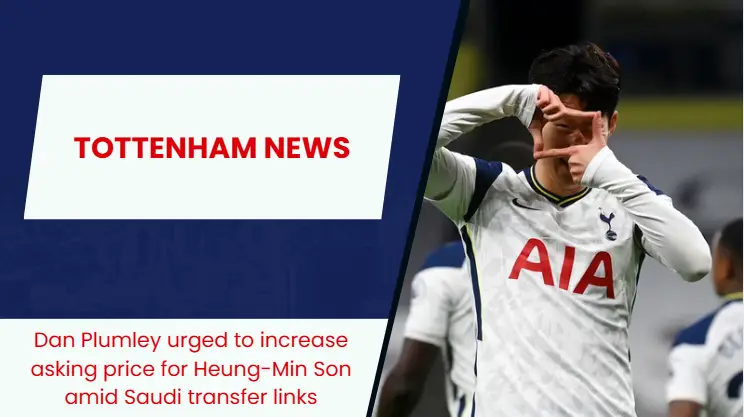 “£50m as a starting point”-Tottenham urged to increase asking price for club legend amid Saudi transfer links