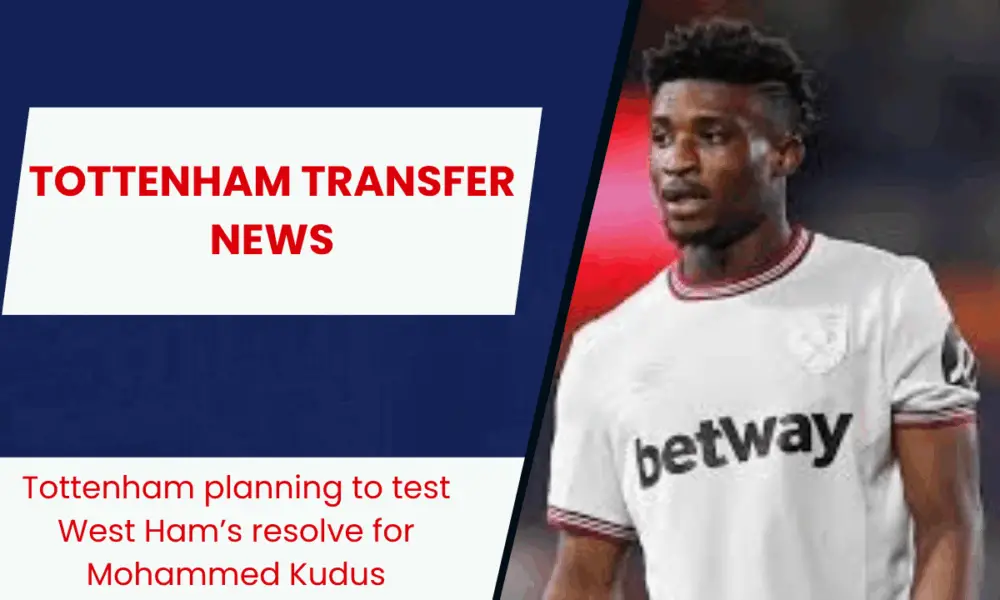 Tottenham planning to test West Ham’s resolve for Mohammed Kudus