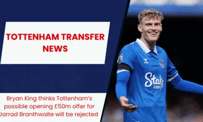 Bryan King thinks Tottenham’s possible opening £50m offer for Jarrad Branthwaite will be rejected