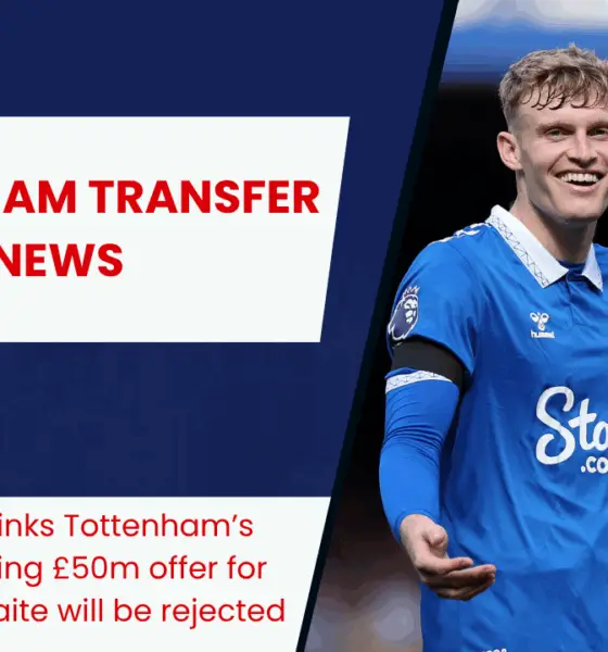 Bryan King thinks Tottenham’s possible opening £50m offer for Jarrad Branthwaite will be rejected