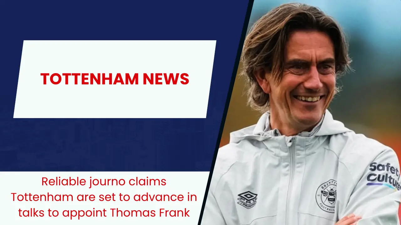 Reliable journo claims Tottenham are set to advance in talks to appoint Thomas Frank