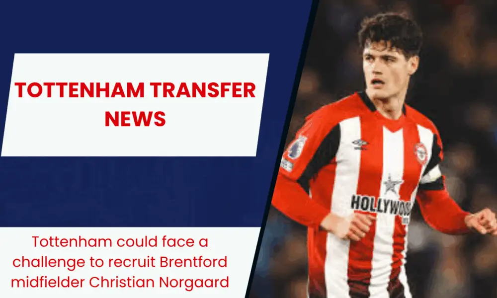 Tottenham could face a challenge to recruit Brentford midfielder Christian Norgaard