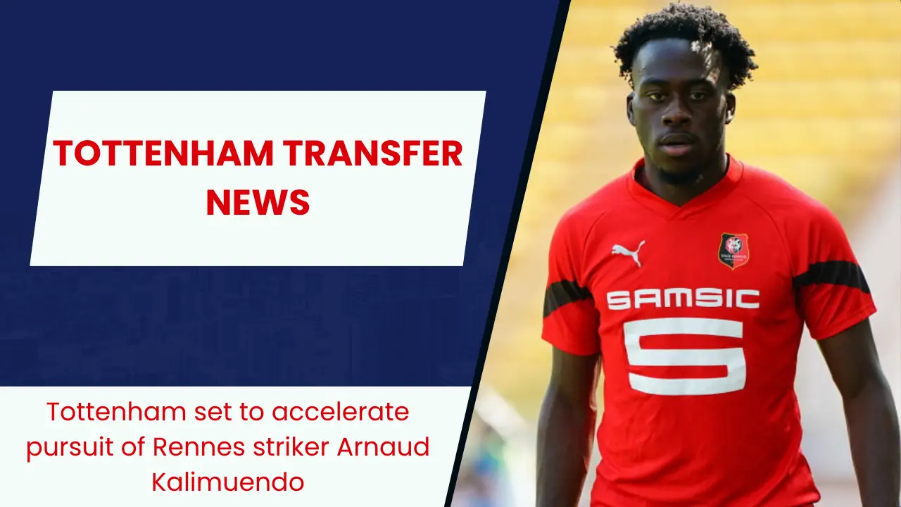 Tottenham set to accelerate pursuit of Rennes striker Arnaud Kalimuendo