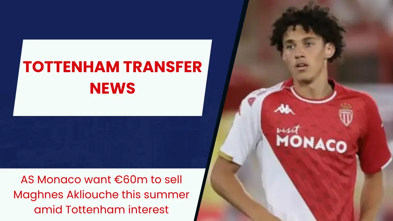 AS Monaco want €60m to sell Maghnes Akliouche this summer amid Tottenham interest