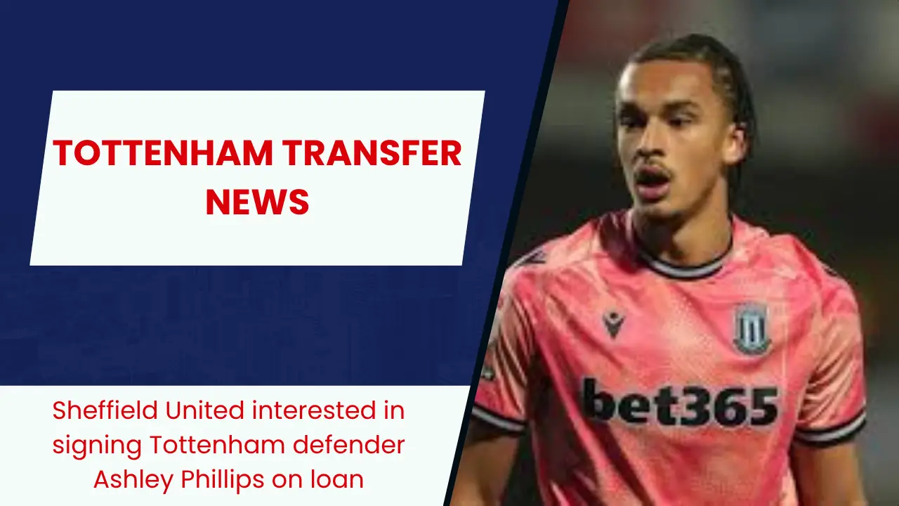 Sheffield United interested in signing Tottenham defender Ashley Phillips on loan