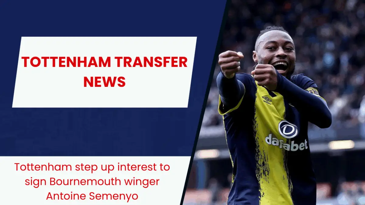 Tottenham step up interest to sign Bournemouth winger Antoine Semenyo