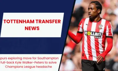 Spurs exploring move for Southampton full-back Kyle Walker-Peters to solve Champions League headache