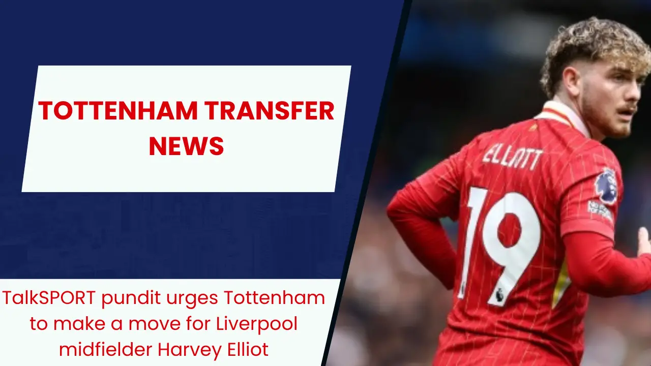 TalkSPORT pundit urges Tottenham to make a move for Liverpool midfielder Harvey Elliot