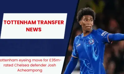 Tottenham eyeing move for £35m-rated Chelsea defender Josh Acheampong