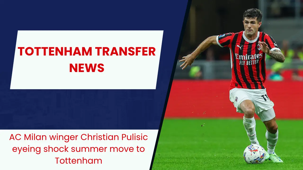 AC Milan winger Christian Pulisic eyeing shock summer move to Tottenham