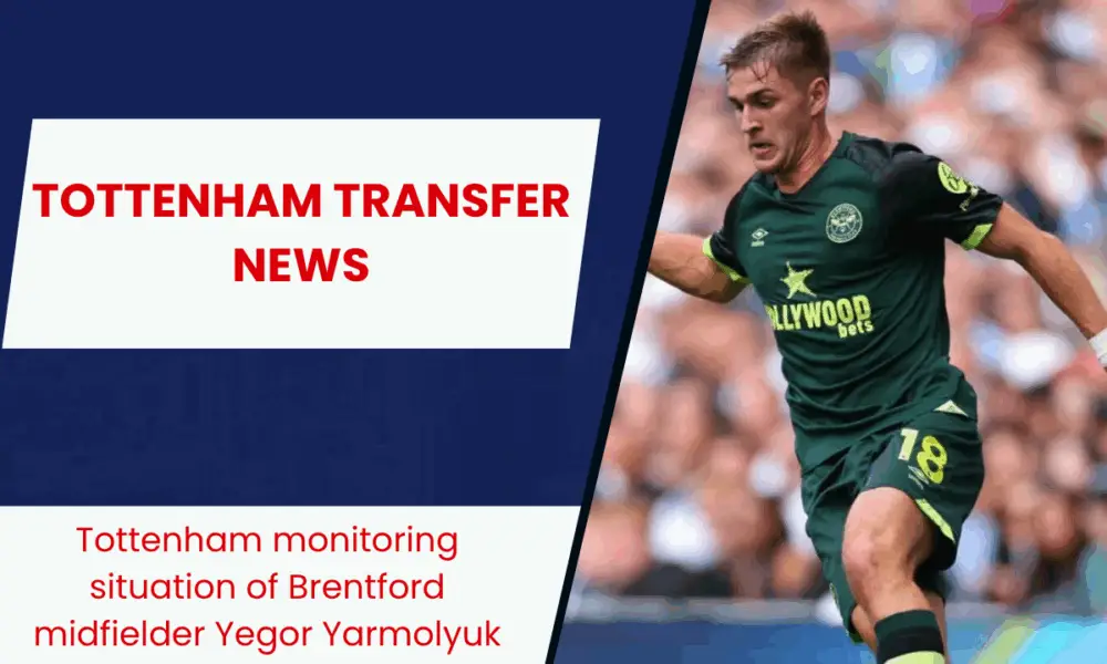 Tottenham monitoring situation of Brentford midfielder Yegor Yarmolyuk