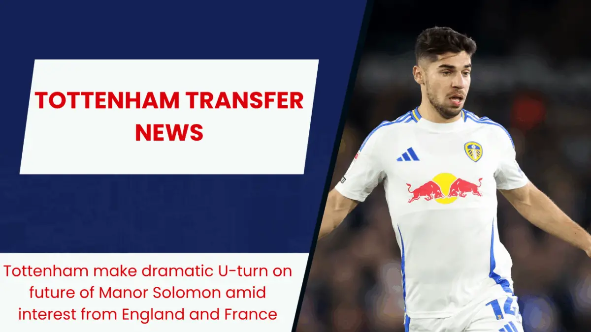 Tottenham make dramatic U-turn on future of Manor Solomon amid interest from England and France