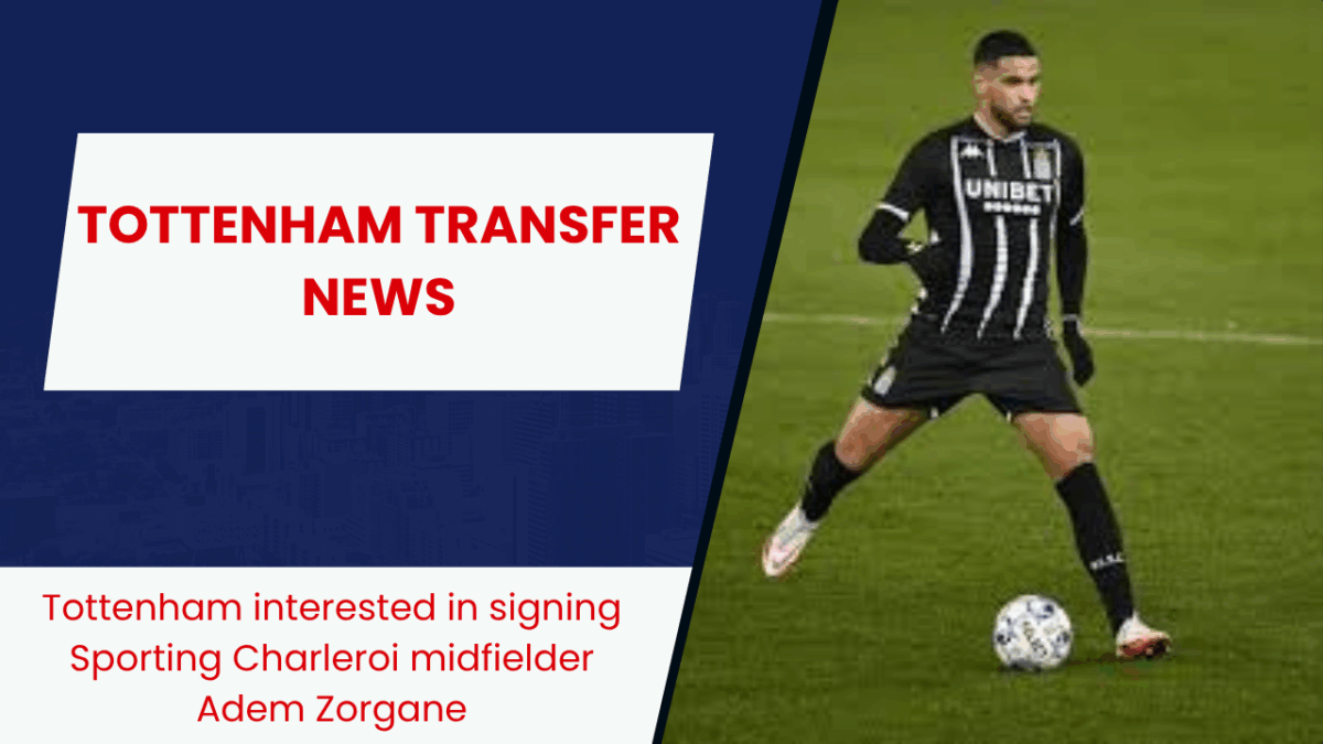 Sporting Charleroi midfielder Adem Zorgane has emerged as a target for Tottenham.