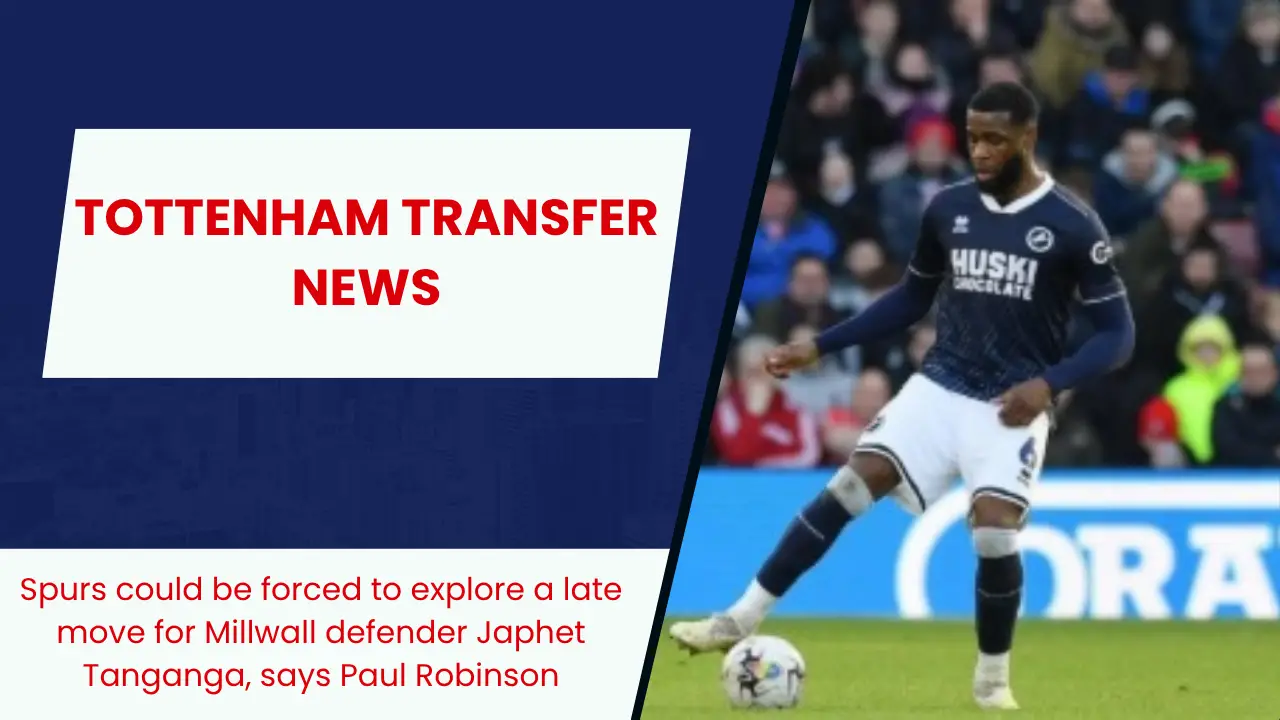 Spurs could be forced to explore a late move for Millwall defender Japhet Tanganga, says Paul Robinson