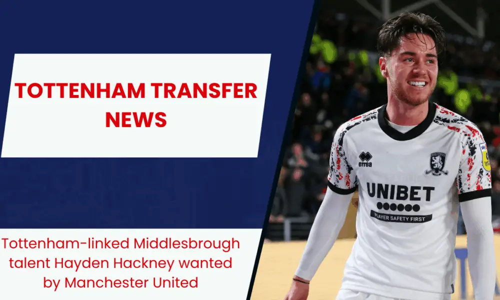 Tottenham-linked Middlesbrough talent Hayden Hackney wanted by Manchester United
