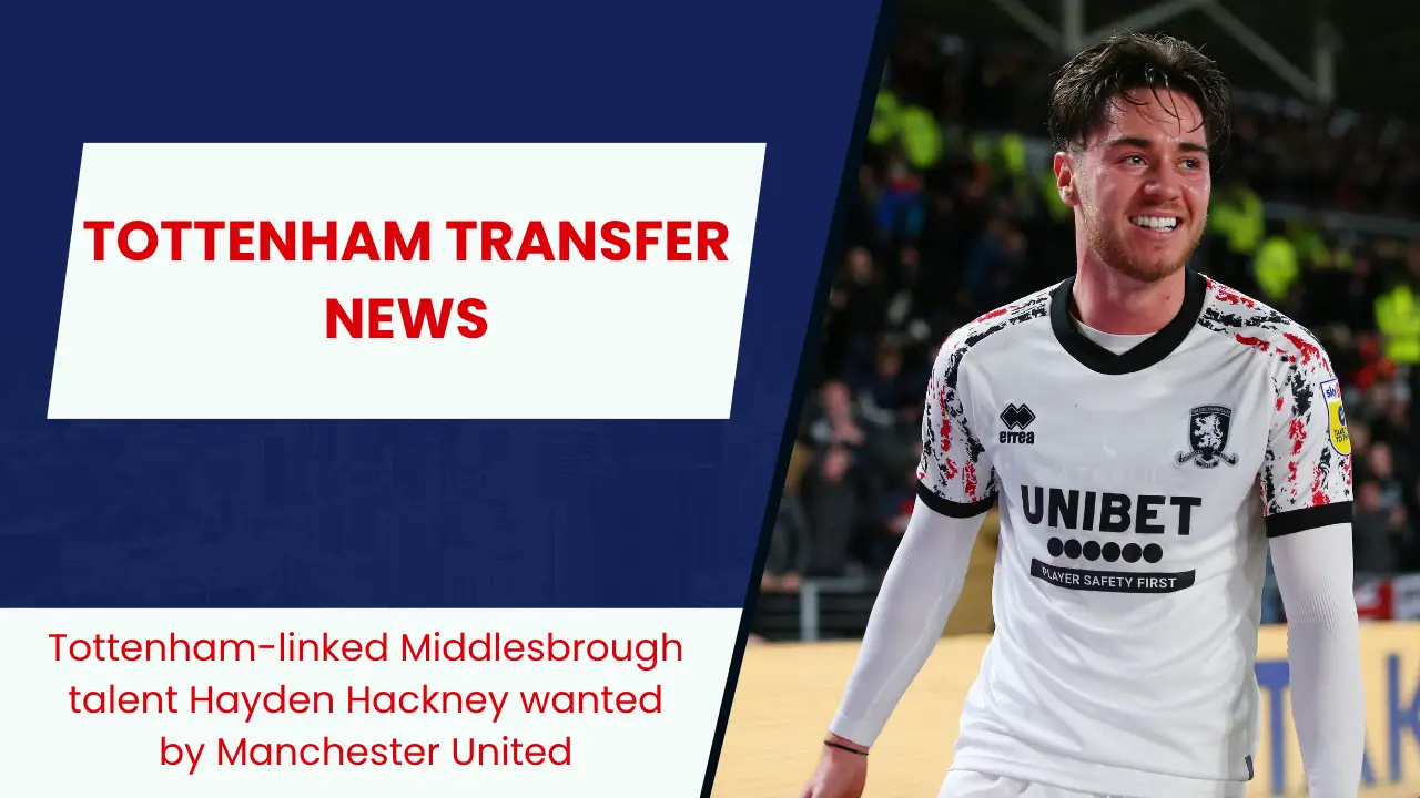 Tottenham-linked Middlesbrough talent Hayden Hackney wanted by Manchester United