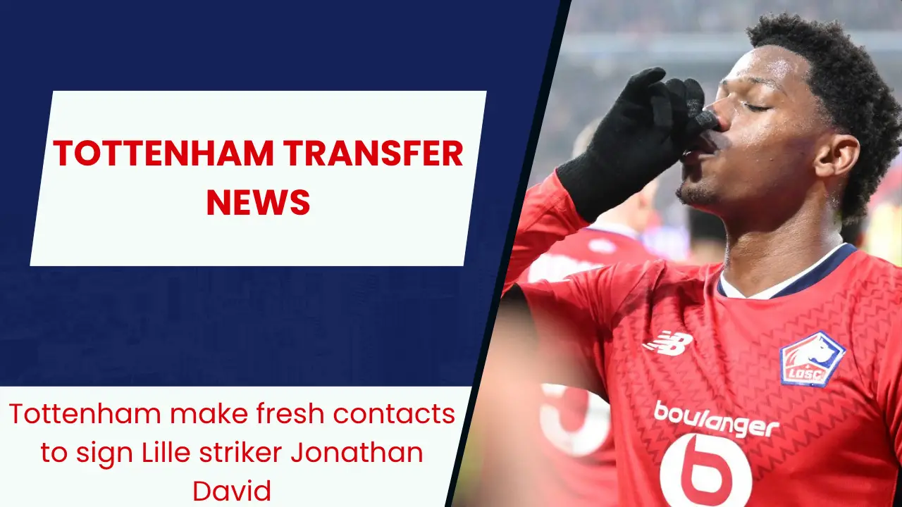 Tottenham make fresh contacts to sign Lille striker Jonathan David