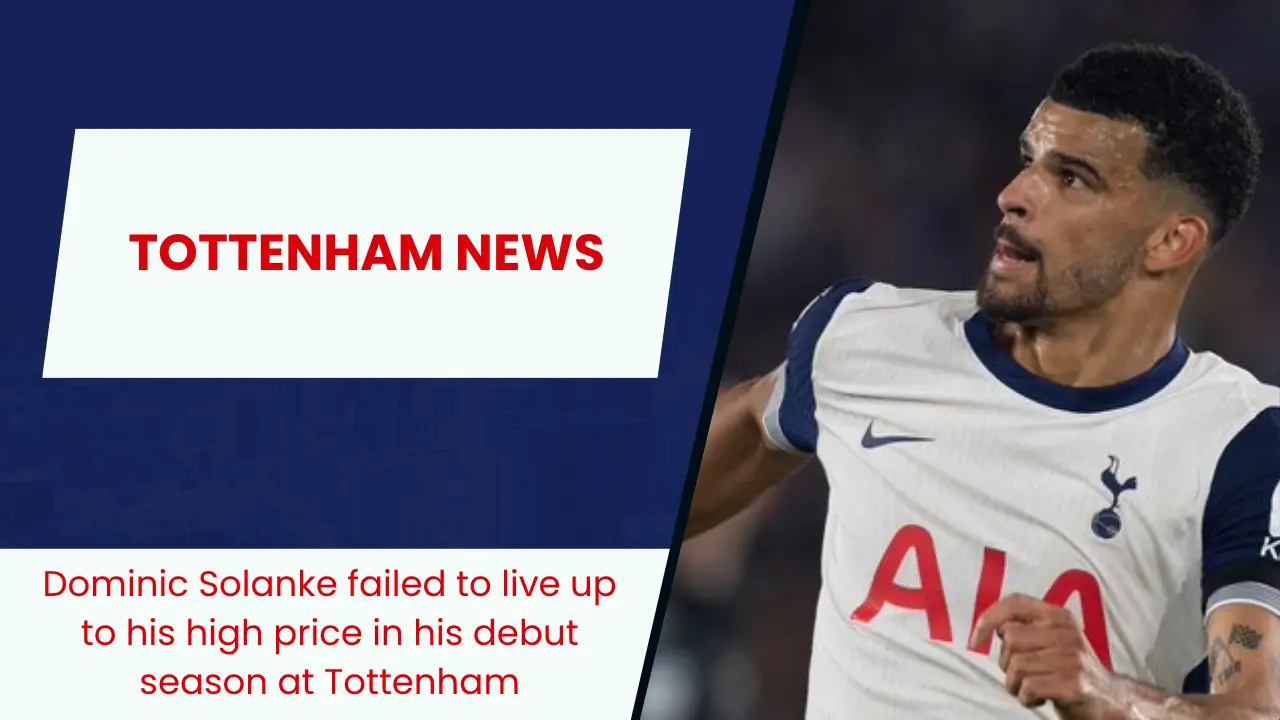 Dominic Solanke failed to live up to his high price in his debut season at Tottenham