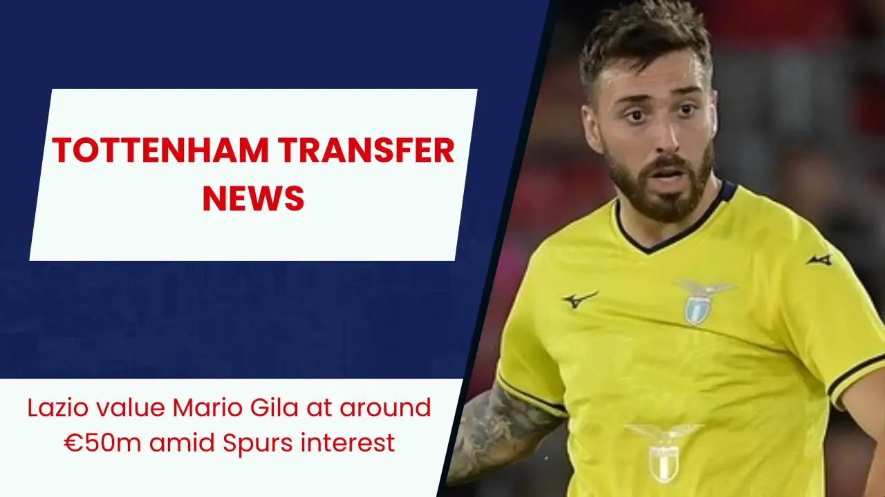 Lazio value Mario Gila at around €50m amid Spurs interest