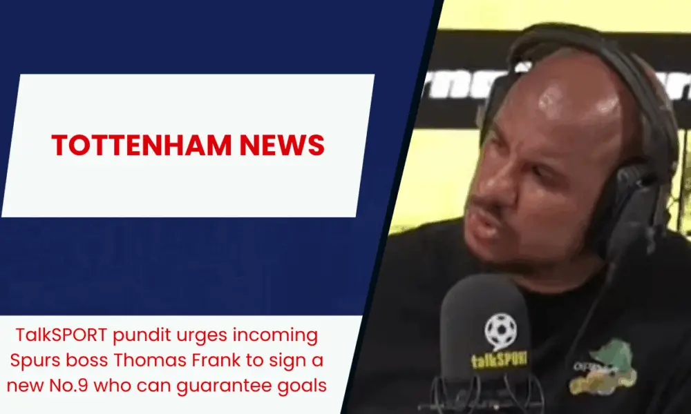 TalkSPORT pundit urges incoming Spurs boss Thomas Frank to sign a new No.9 who can guarantee goals