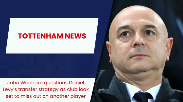 Daniel Levy’s summer strategy under the scanner; Tottenham on course to miss out on another target