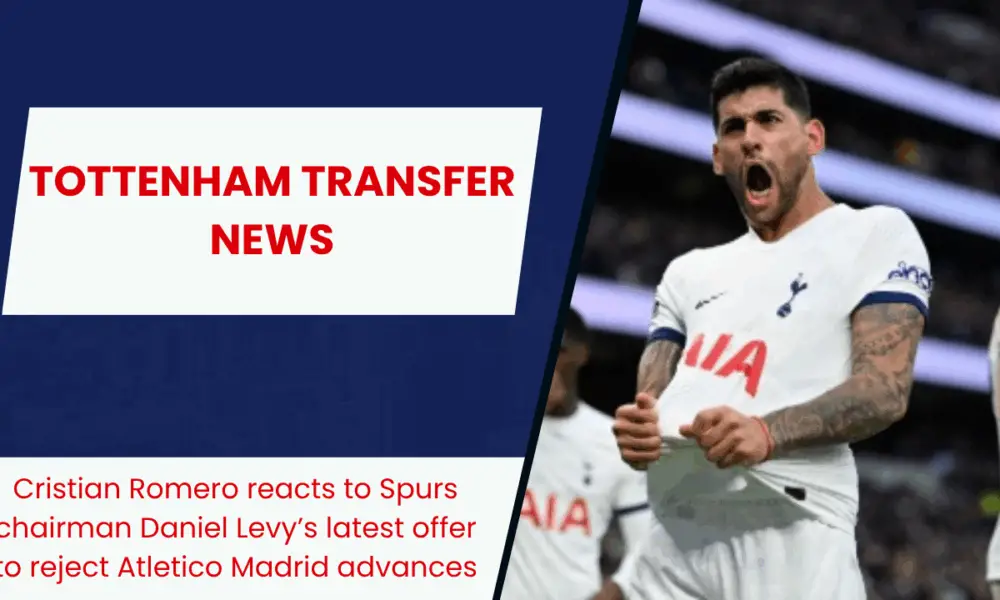 Cristian Romero reacts to Spurs chairman Daniel Levy’s latest offer to reject Atletico Madrid advances