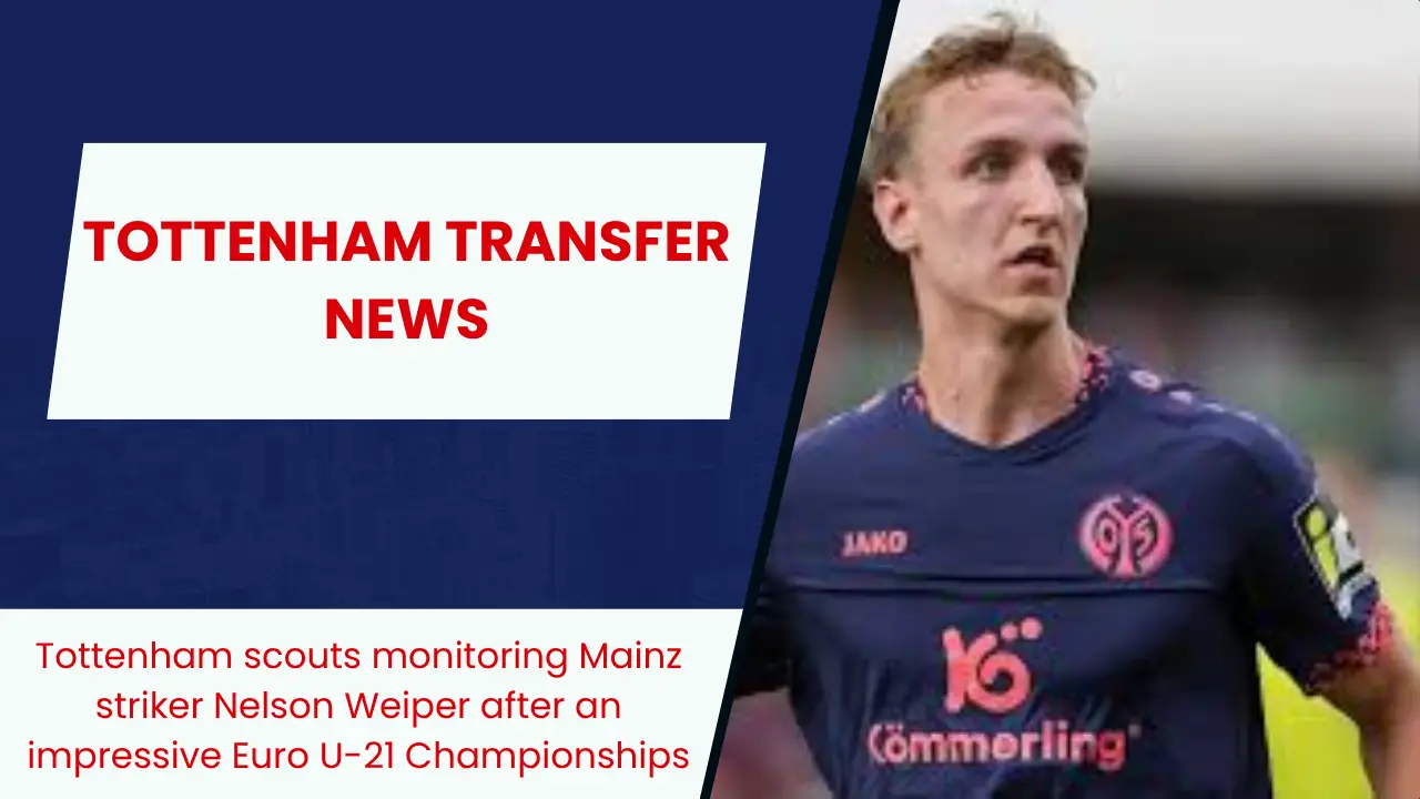 Tottenham scouts monitoring Mainz striker Nelson Weiper after an impressive Euro U-21 Championships