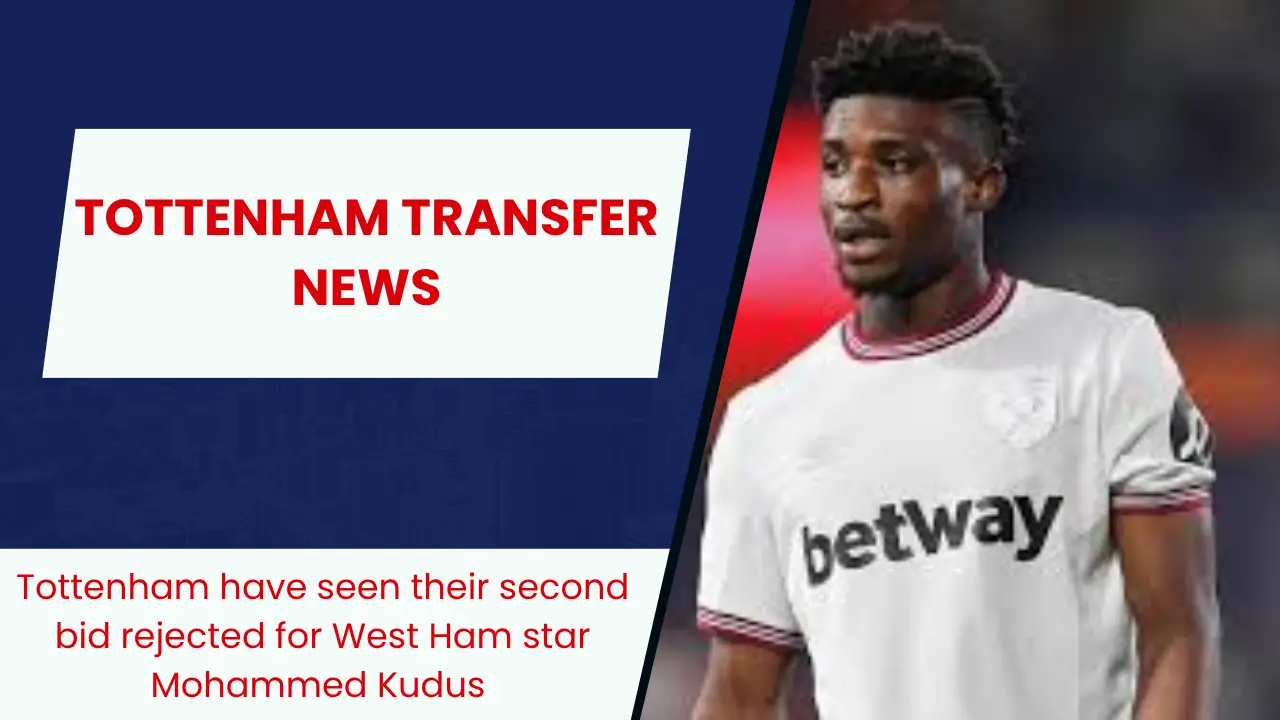 Tottenham have seen their second bid rejected for West Ham star Mohammed Kudus
