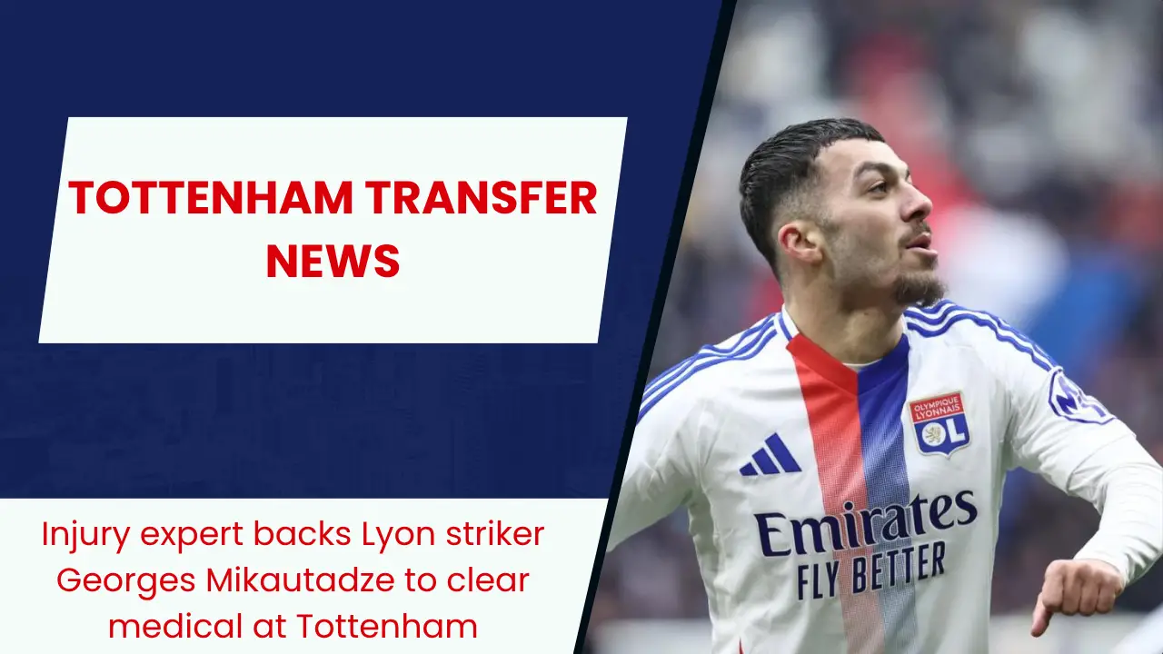 Injury expert backs Lyon striker Georges Mikautadze to clear medical at Tottenham